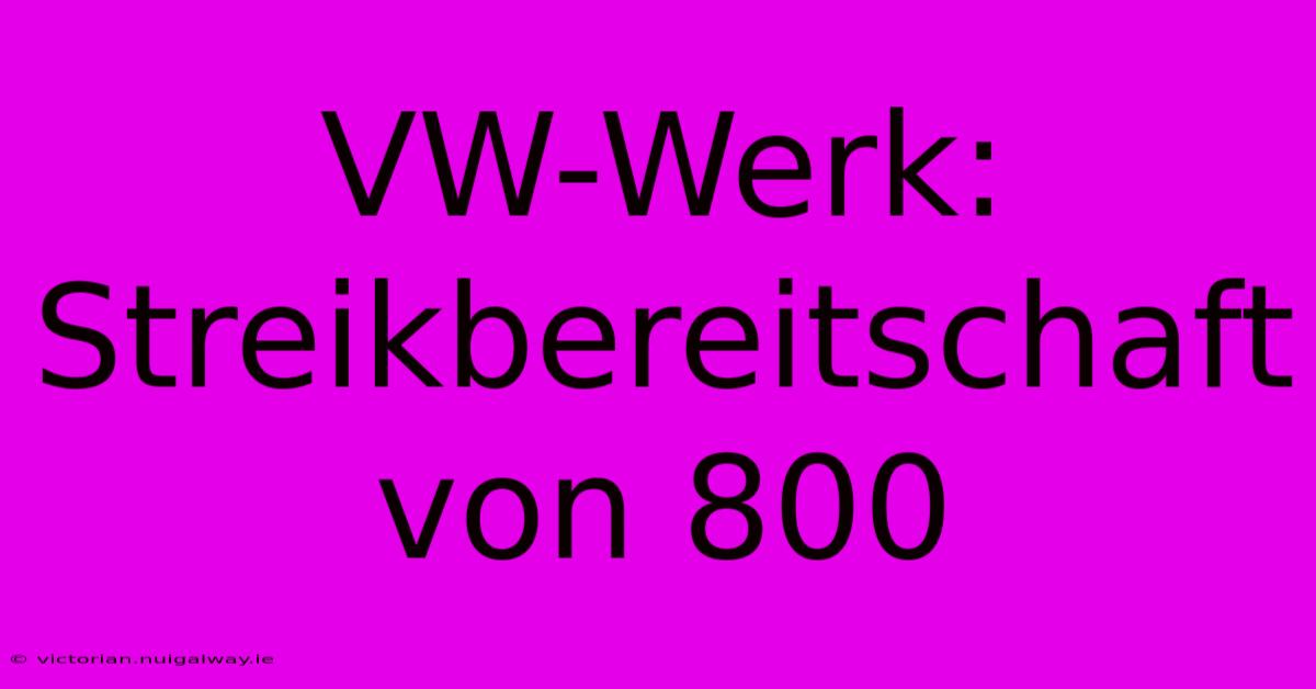 VW-Werk: Streikbereitschaft Von 800