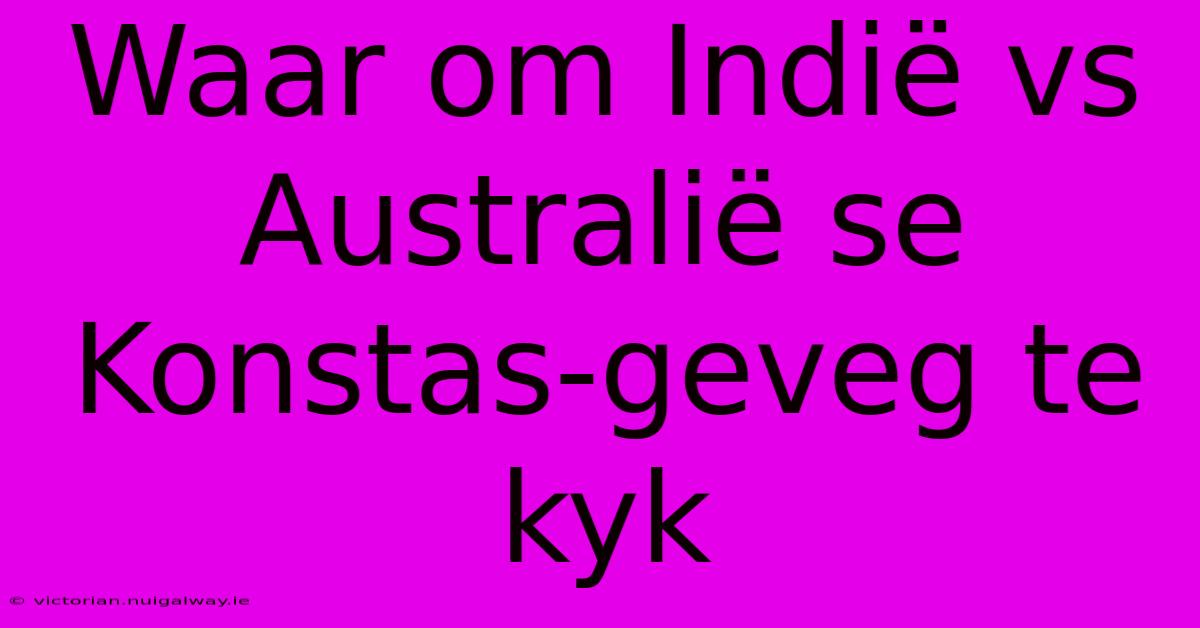 Waar Om Indië Vs Australië Se Konstas-geveg Te Kyk