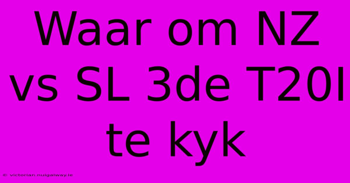 Waar Om NZ Vs SL 3de T20I Te Kyk