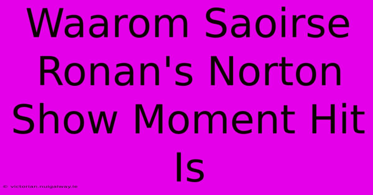 Waarom Saoirse Ronan's Norton Show Moment Hit Is