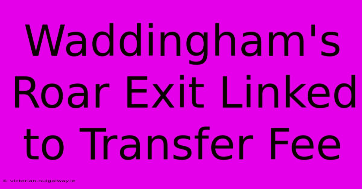 Waddingham's Roar Exit Linked To Transfer Fee 