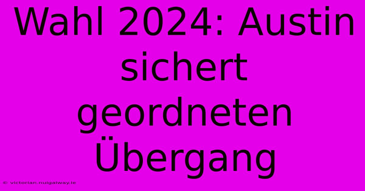 Wahl 2024: Austin Sichert Geordneten Übergang