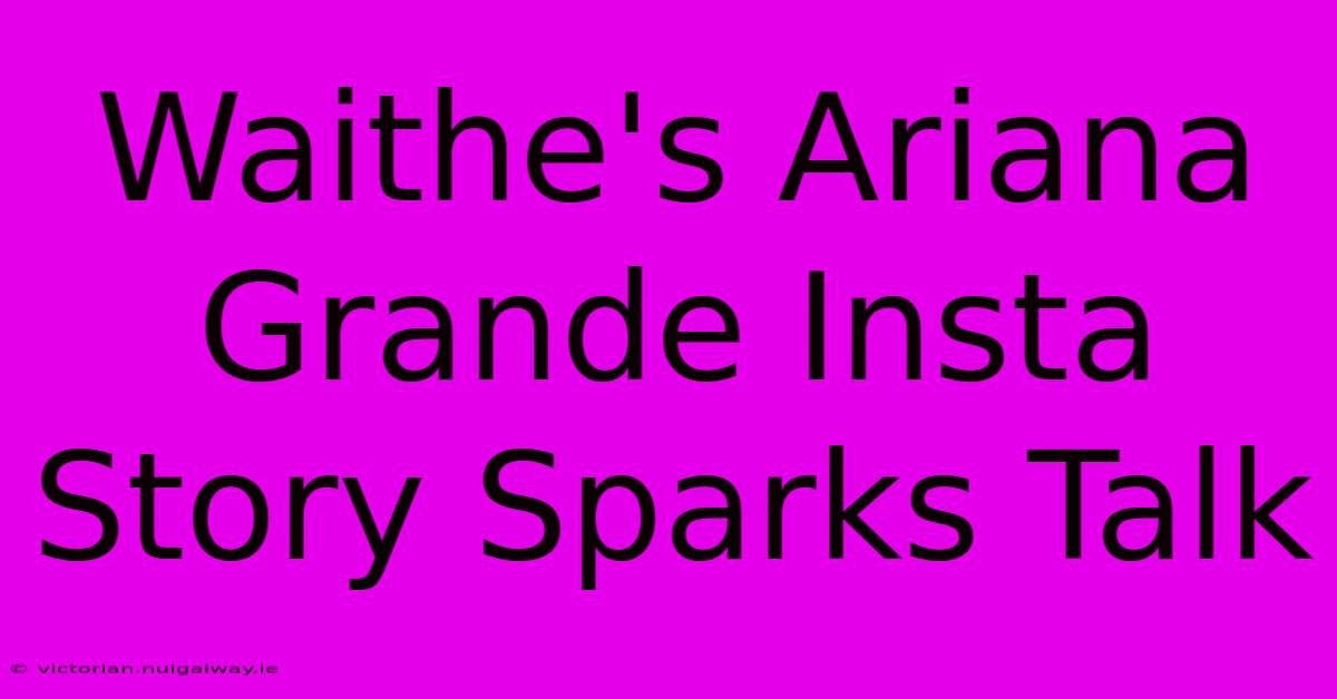 Waithe's Ariana Grande Insta Story Sparks Talk