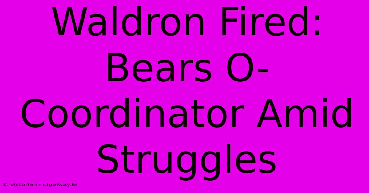 Waldron Fired: Bears O-Coordinator Amid Struggles