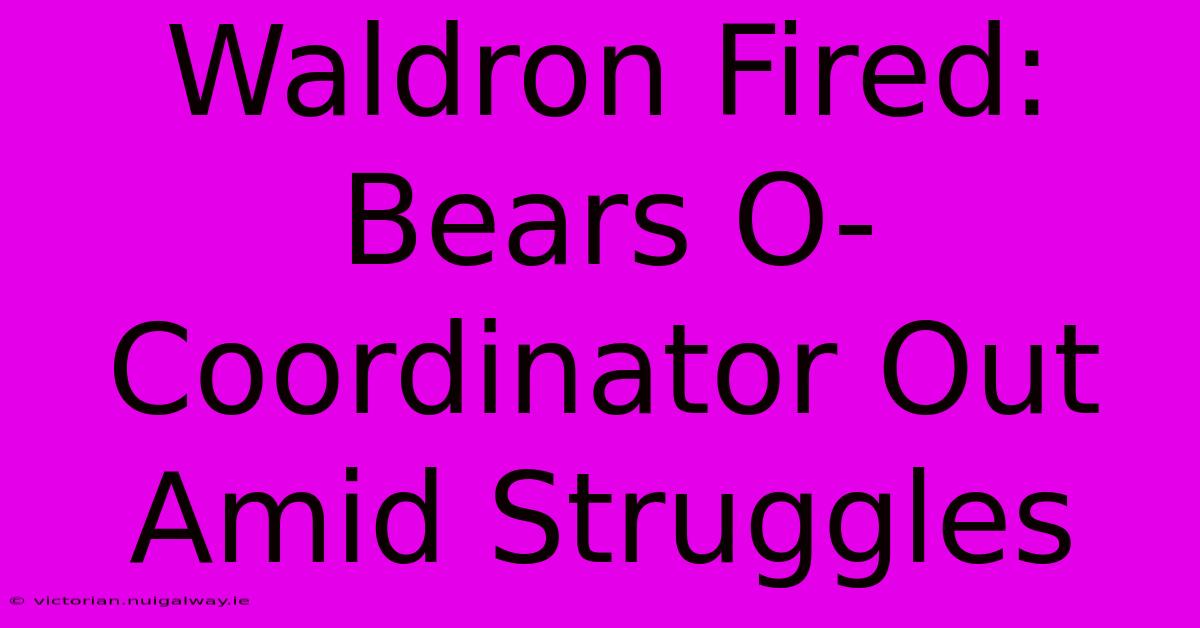 Waldron Fired: Bears O-Coordinator Out Amid Struggles