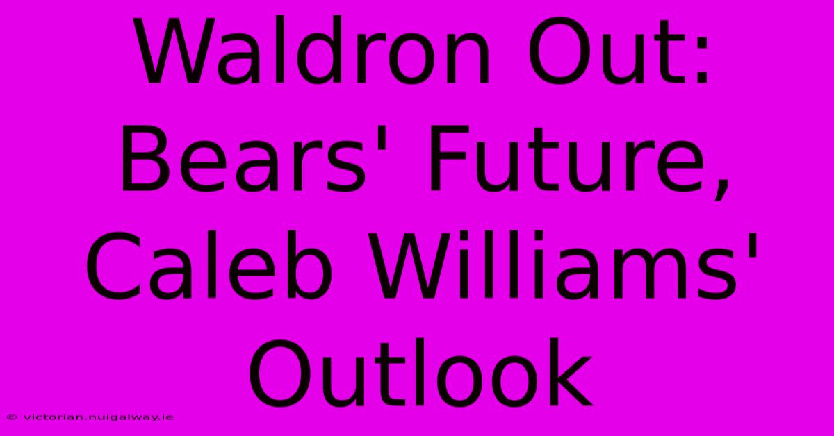 Waldron Out: Bears' Future, Caleb Williams' Outlook 