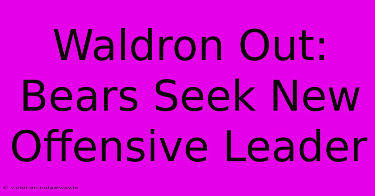 Waldron Out: Bears Seek New Offensive Leader