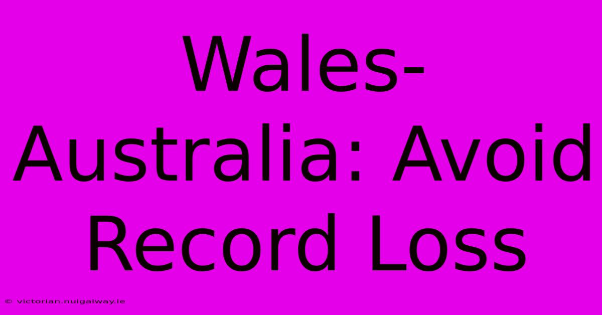 Wales-Australia: Avoid Record Loss