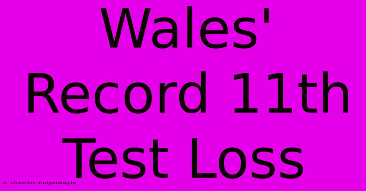 Wales' Record 11th Test Loss