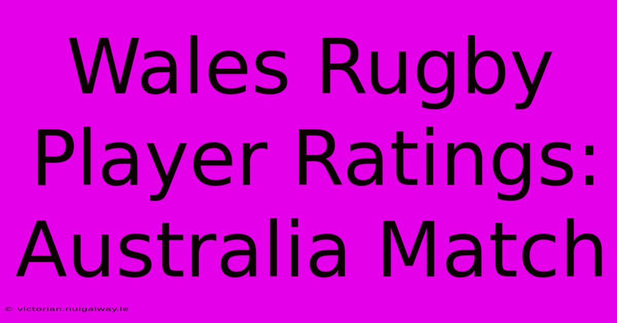 Wales Rugby Player Ratings: Australia Match