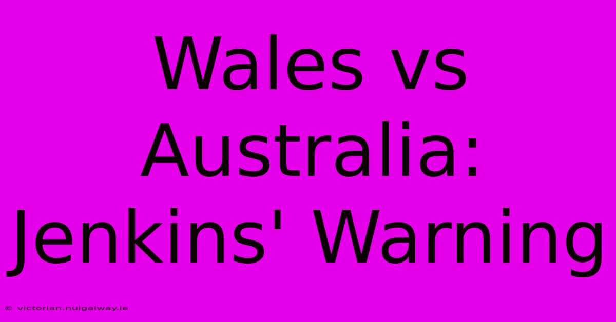 Wales Vs Australia: Jenkins' Warning