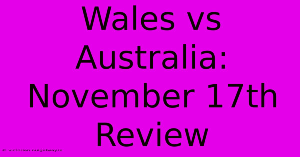 Wales Vs Australia: November 17th Review