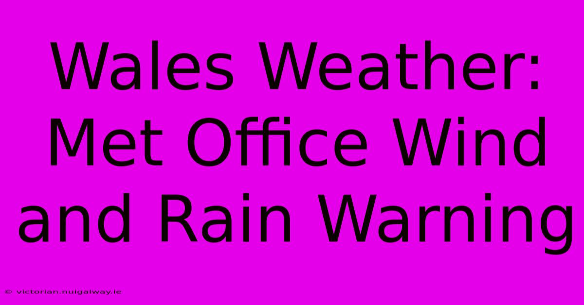 Wales Weather: Met Office Wind And Rain Warning