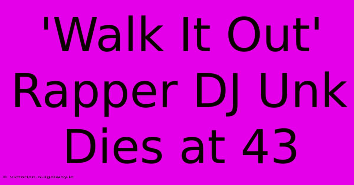 'Walk It Out' Rapper DJ Unk Dies At 43