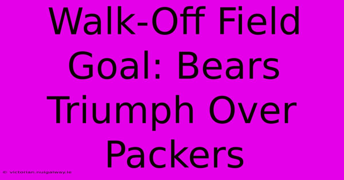 Walk-Off Field Goal: Bears Triumph Over Packers