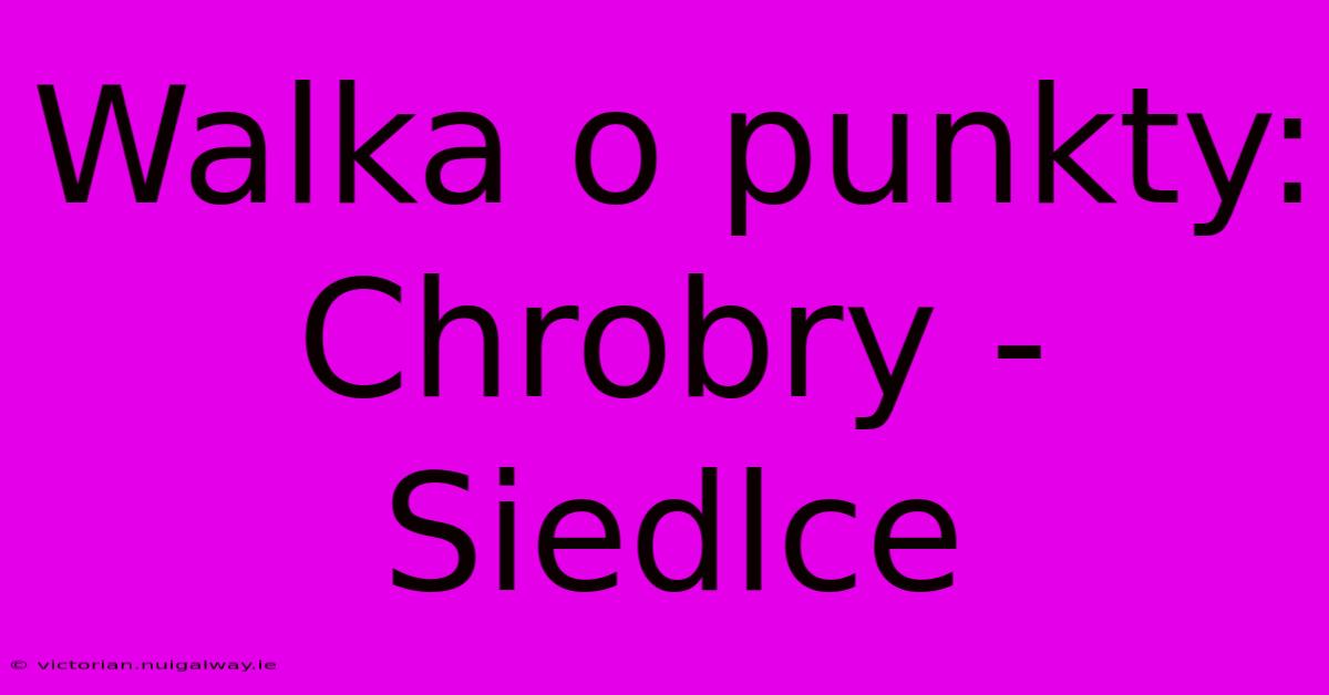 Walka O Punkty: Chrobry - Siedlce