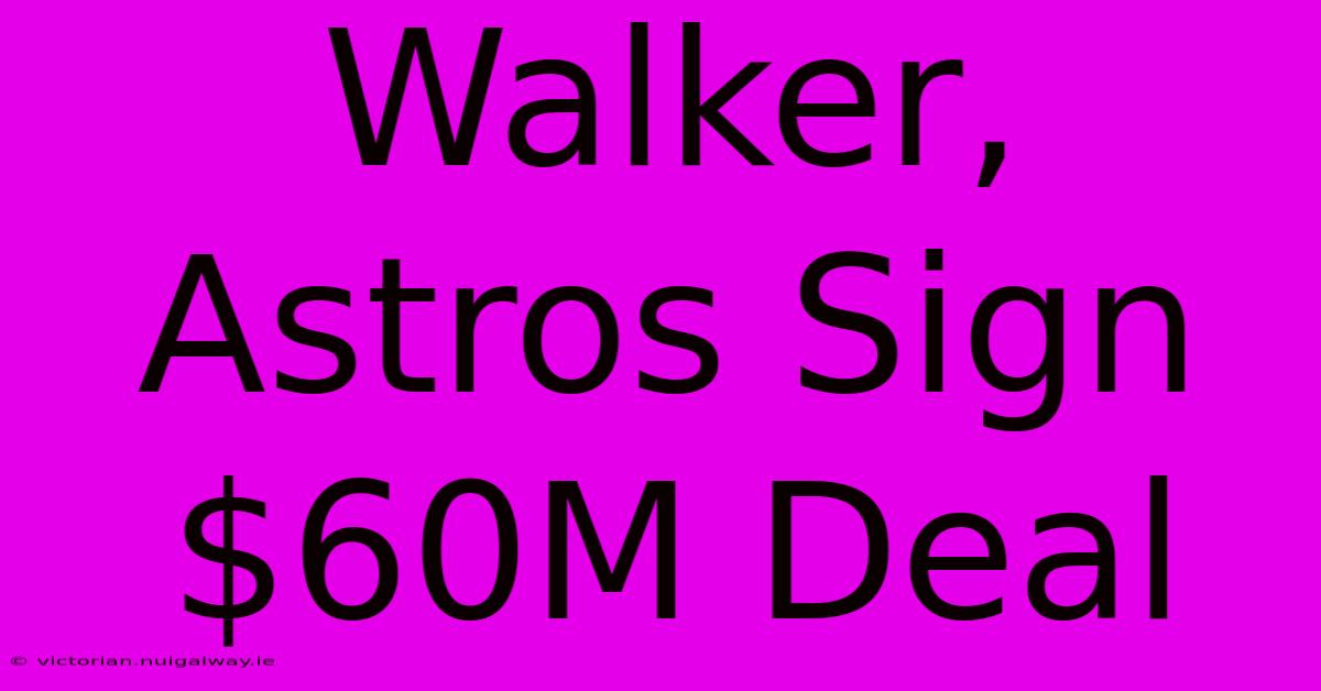 Walker, Astros Sign $60M Deal