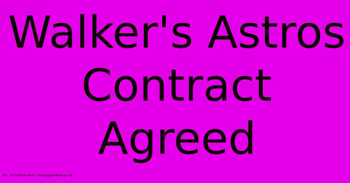 Walker's Astros Contract Agreed