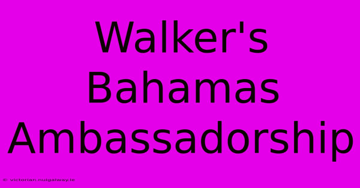 Walker's Bahamas Ambassadorship