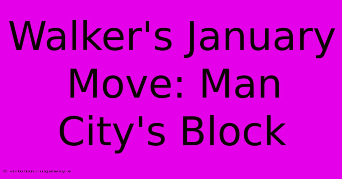 Walker's January Move: Man City's Block