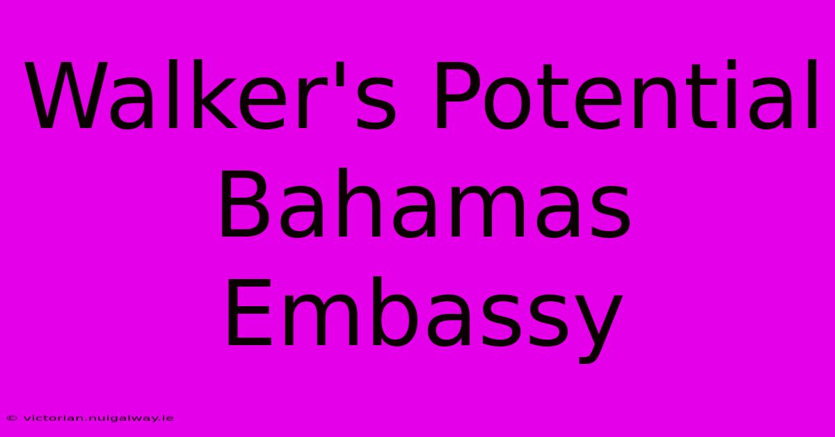 Walker's Potential Bahamas Embassy