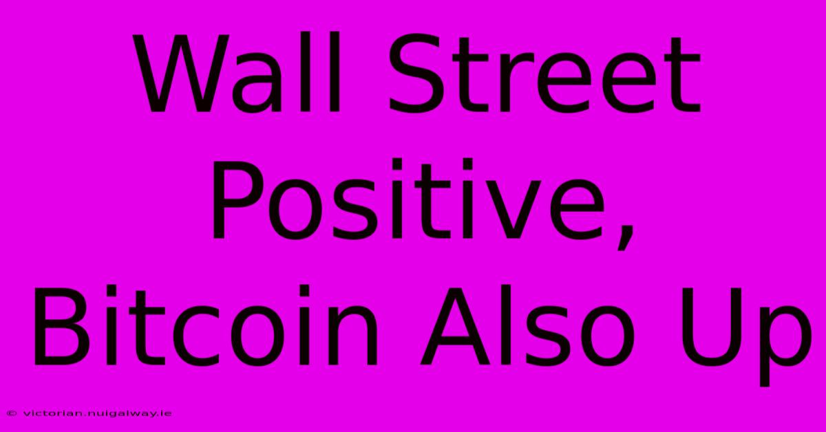 Wall Street Positive, Bitcoin Also Up