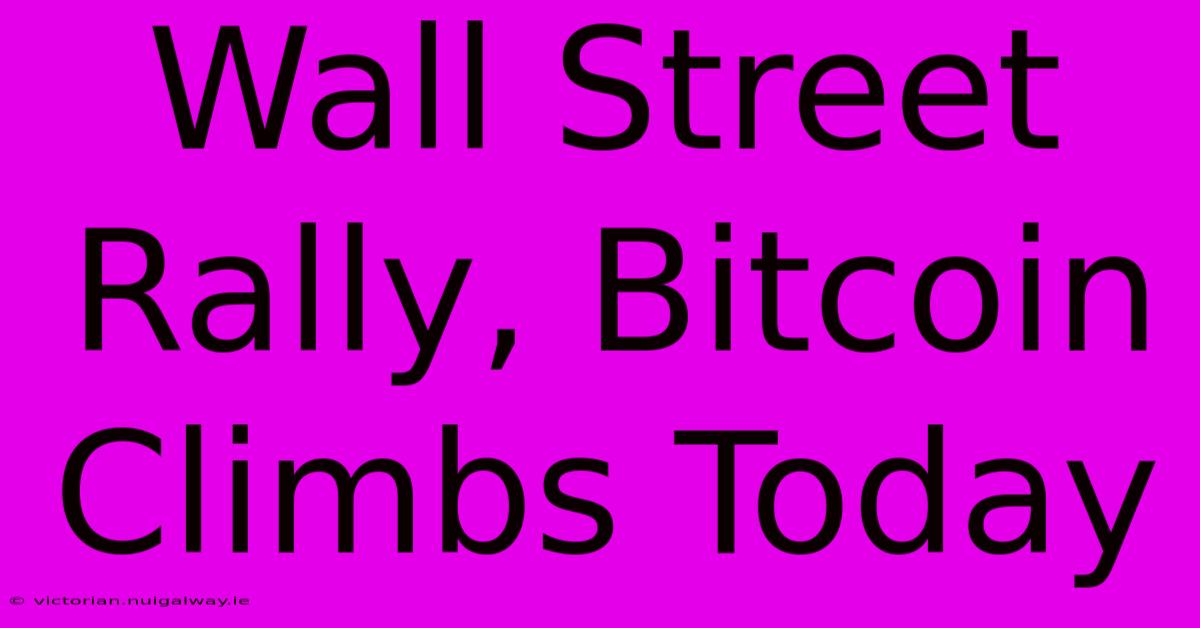 Wall Street Rally, Bitcoin Climbs Today