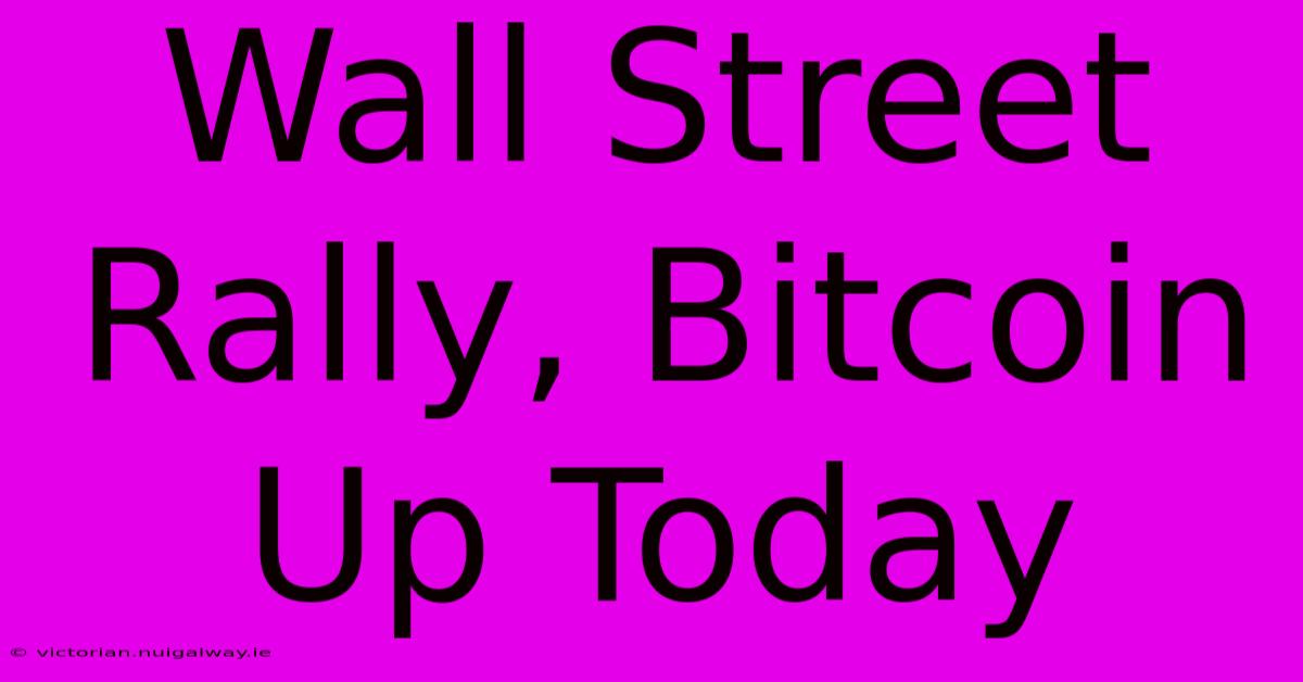 Wall Street Rally, Bitcoin Up Today 