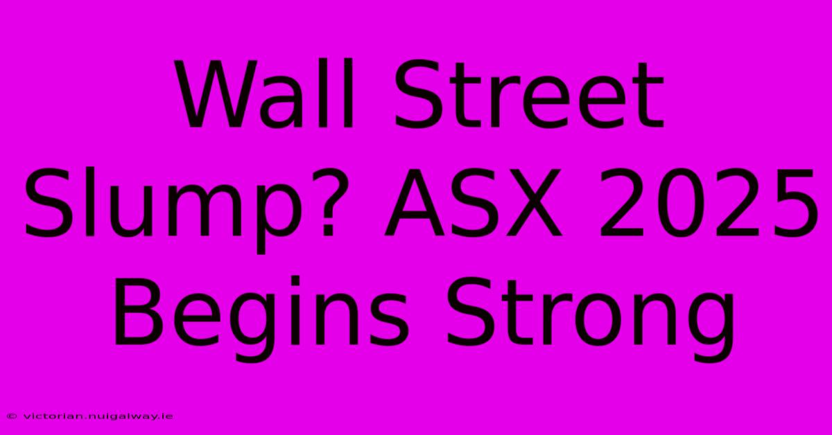 Wall Street Slump? ASX 2025 Begins Strong