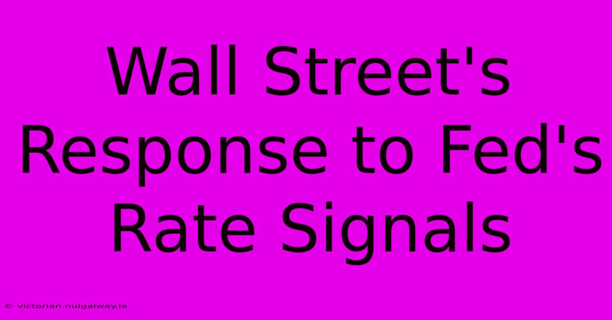 Wall Street's Response To Fed's Rate Signals