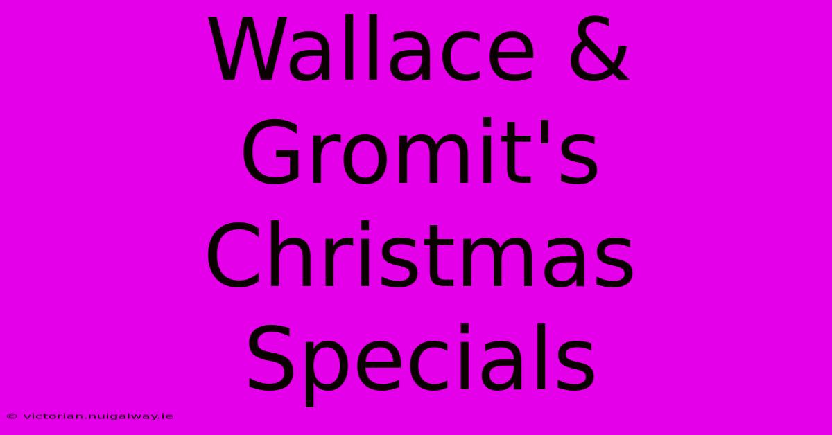 Wallace & Gromit's Christmas Specials