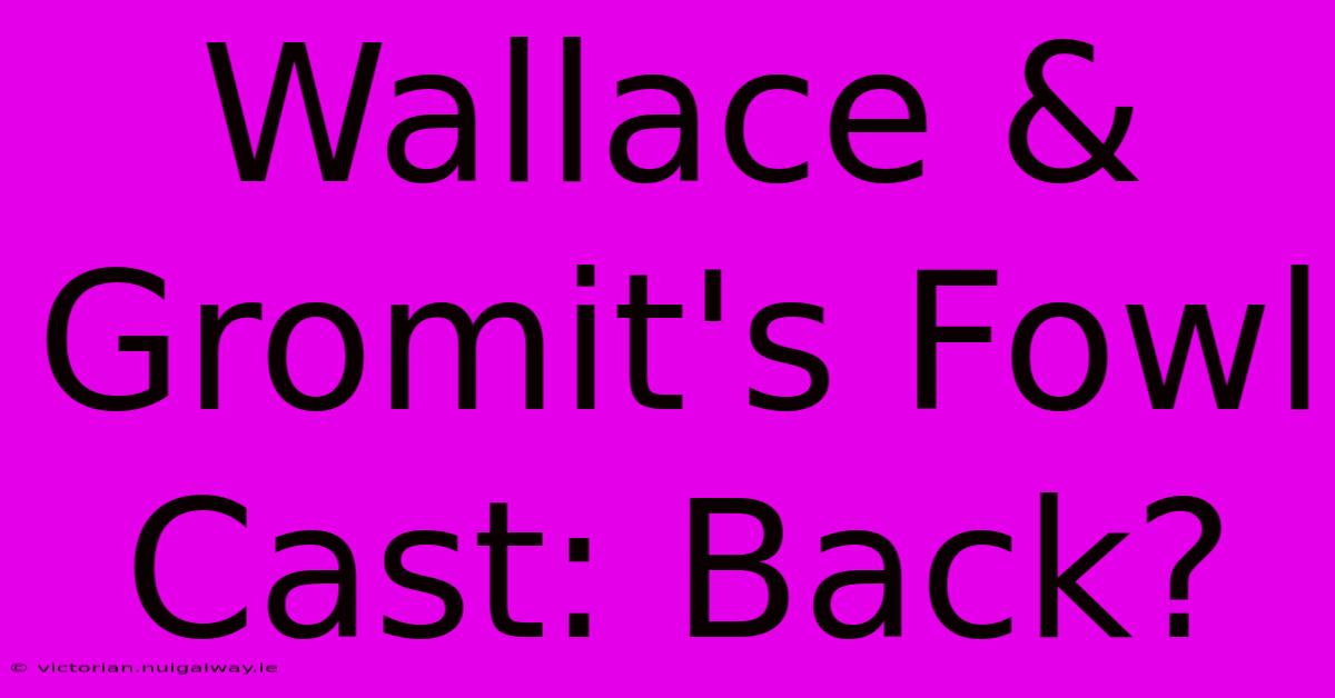 Wallace & Gromit's Fowl Cast: Back?