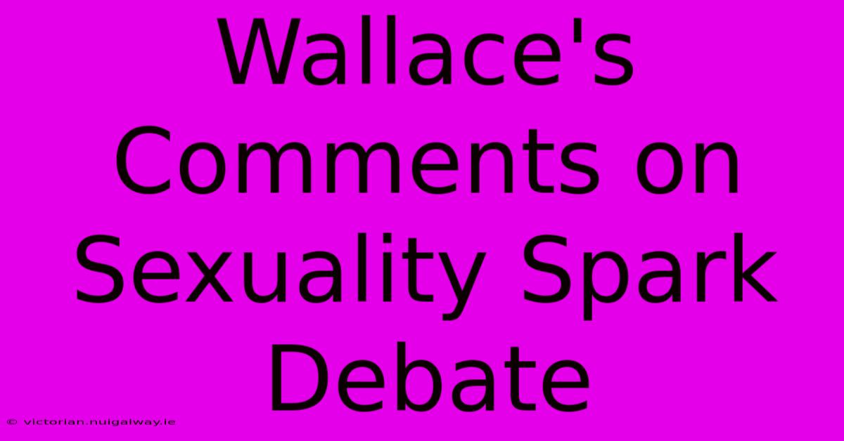 Wallace's Comments On Sexuality Spark Debate