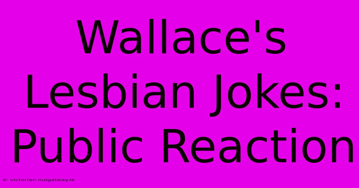 Wallace's Lesbian Jokes: Public Reaction