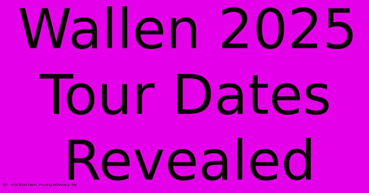 Wallen 2025 Tour Dates Revealed