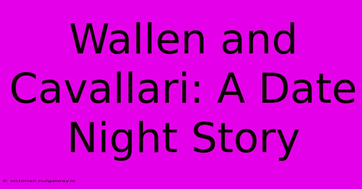 Wallen And Cavallari: A Date Night Story