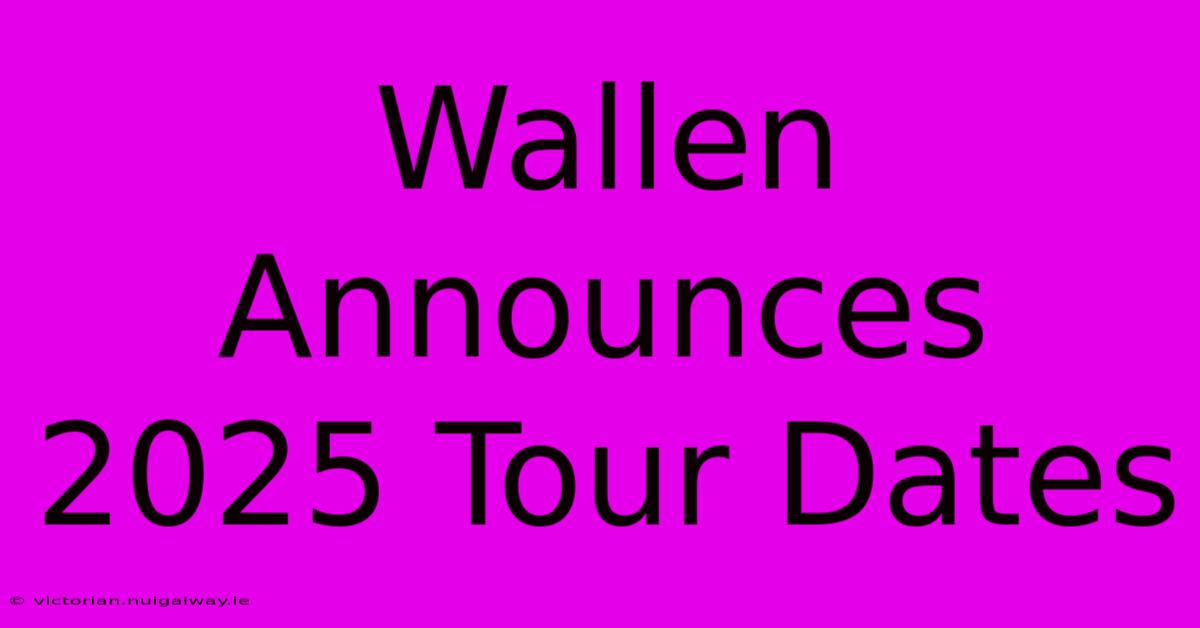 Wallen Announces 2025 Tour Dates