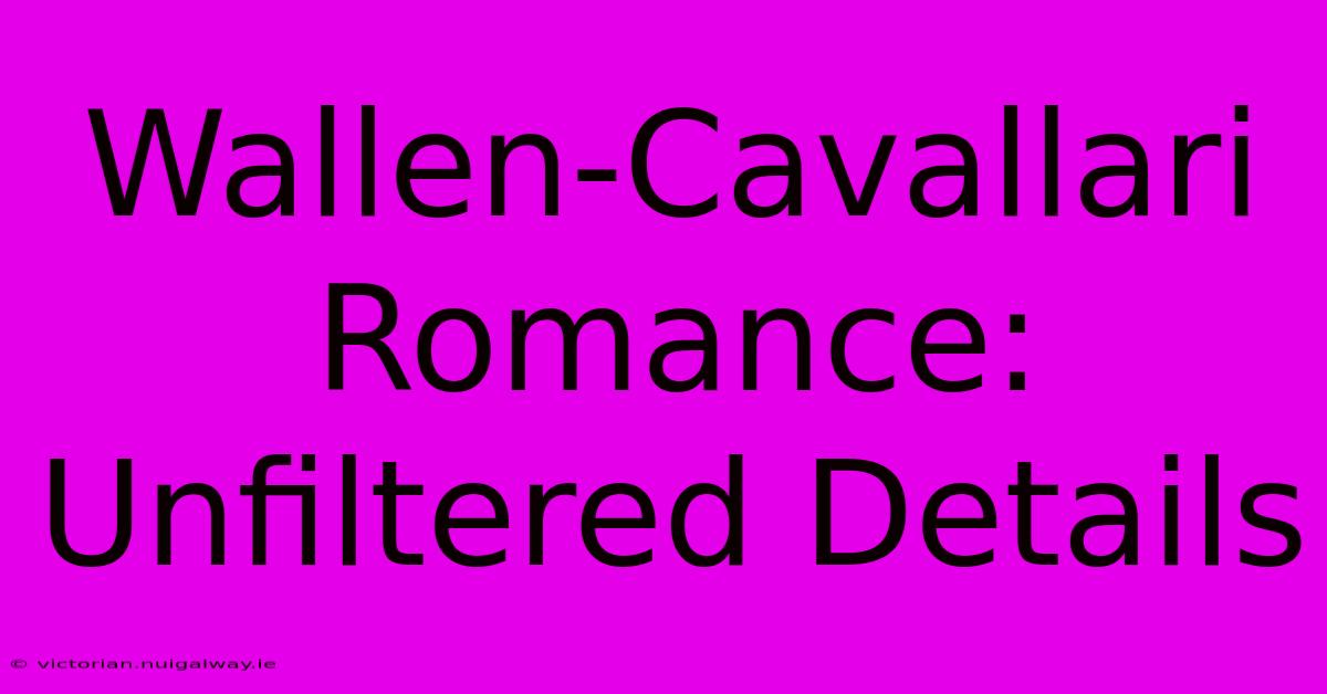 Wallen-Cavallari Romance: Unfiltered Details