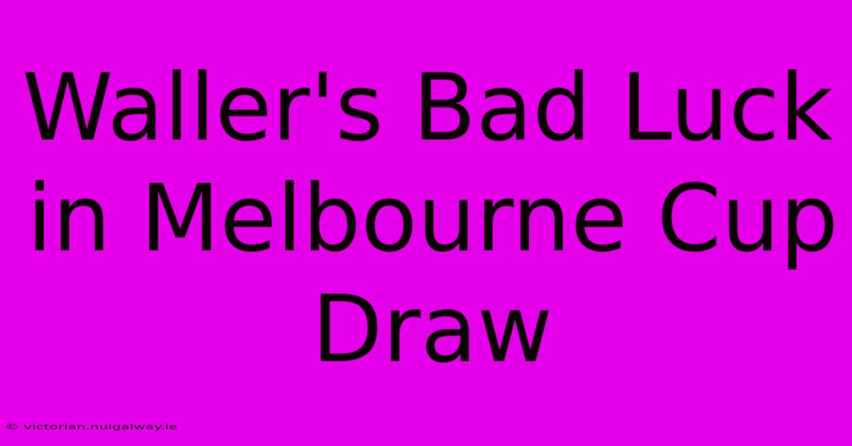 Waller's Bad Luck In Melbourne Cup Draw