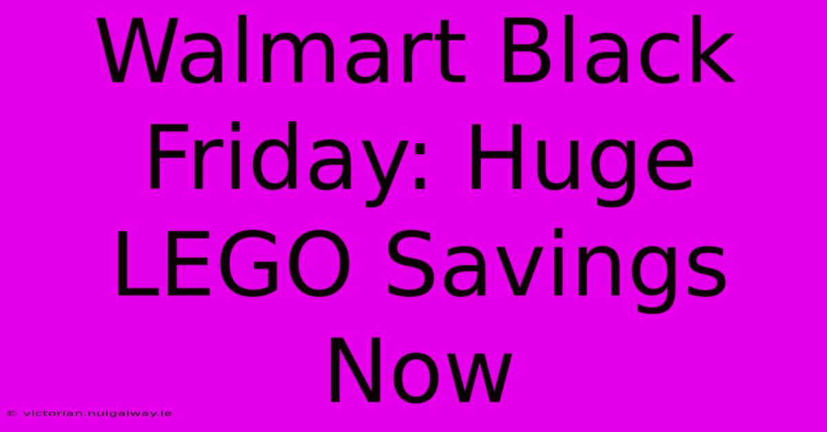 Walmart Black Friday: Huge LEGO Savings Now