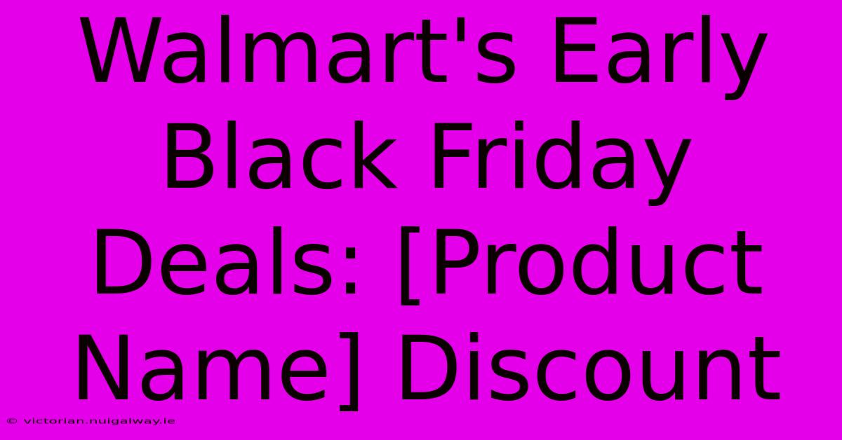 Walmart's Early Black Friday Deals: [Product Name] Discount