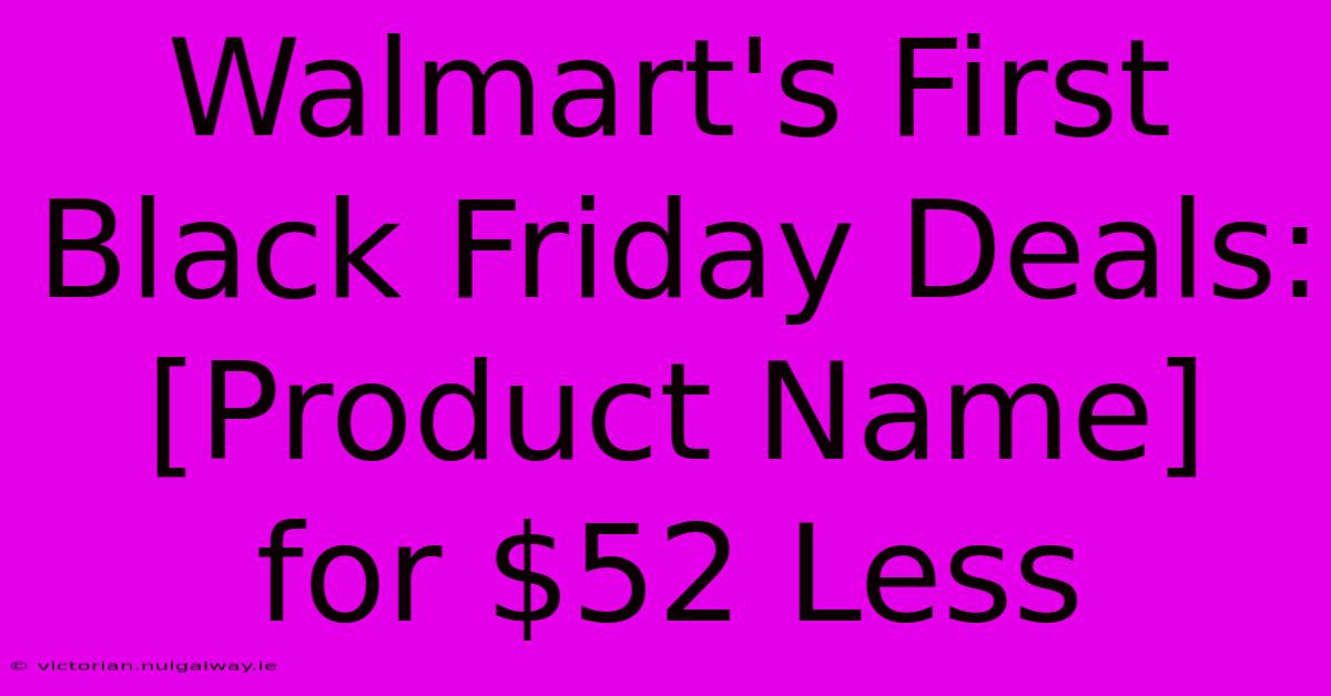 Walmart's First Black Friday Deals: [Product Name] For $52 Less