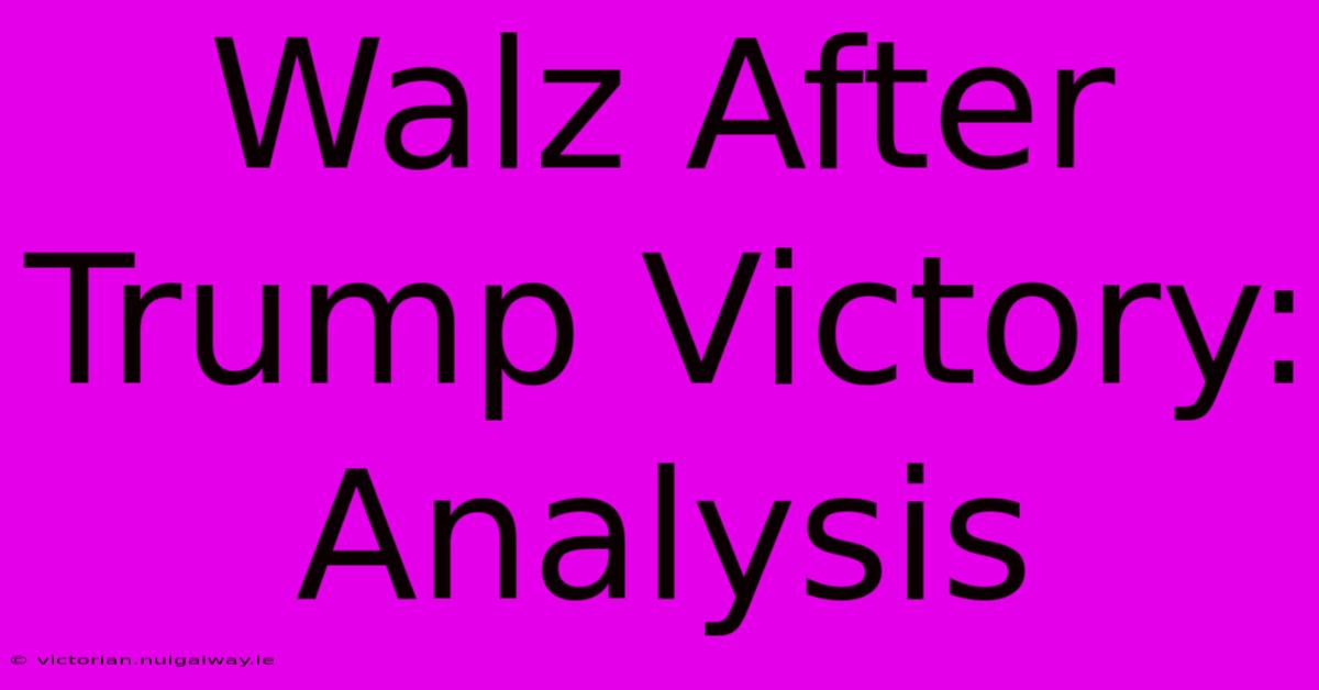 Walz After Trump Victory: Analysis