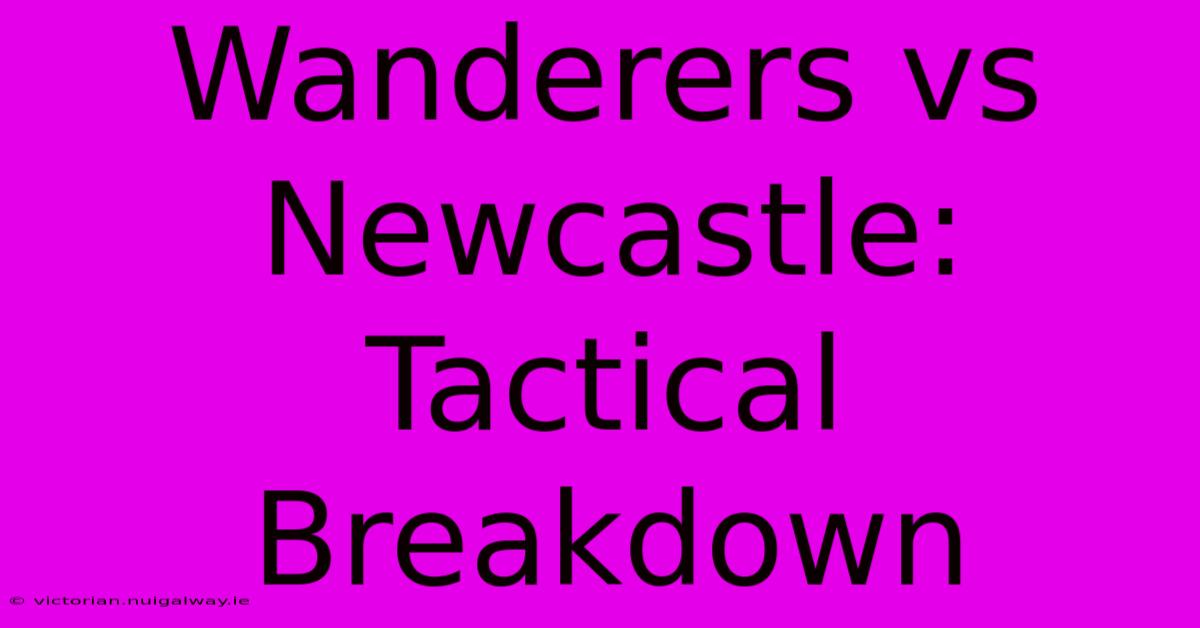 Wanderers Vs Newcastle: Tactical Breakdown