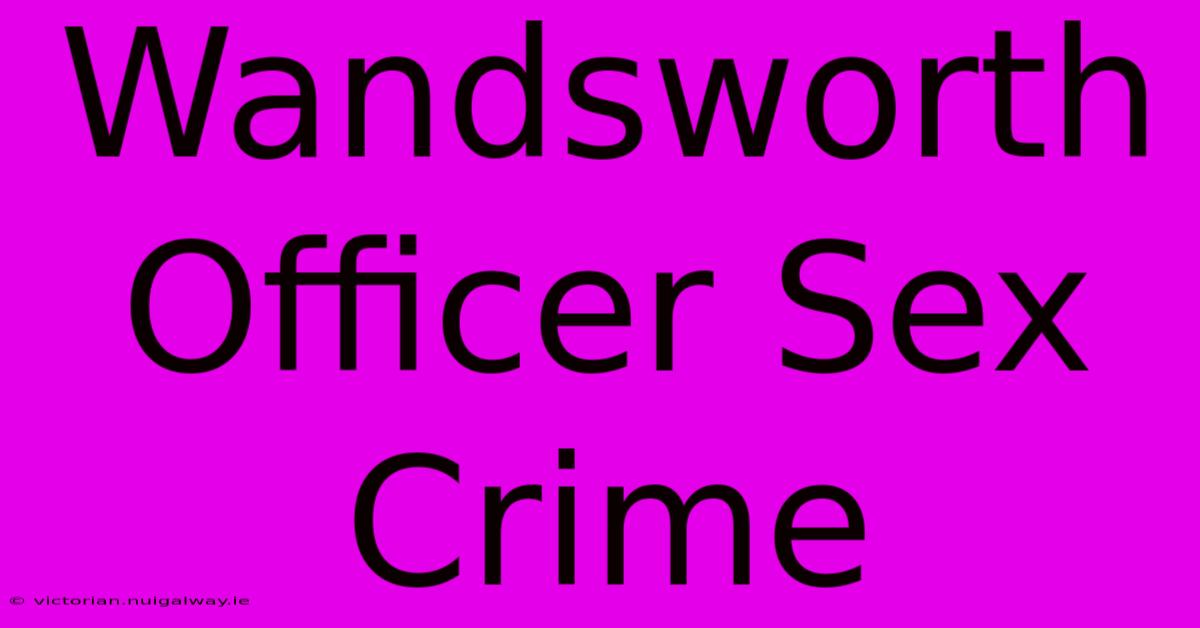 Wandsworth Officer Sex Crime