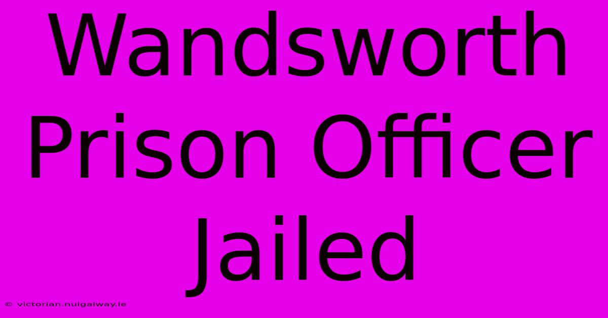 Wandsworth Prison Officer Jailed