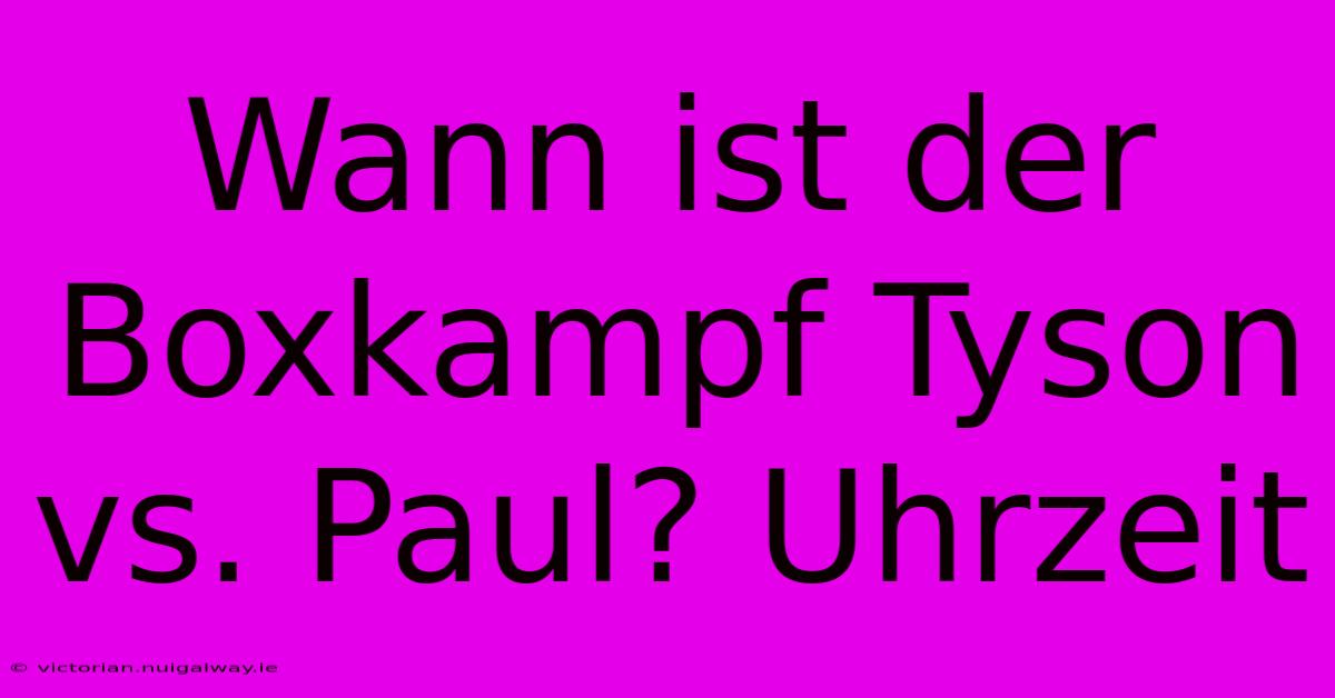 Wann Ist Der Boxkampf Tyson Vs. Paul? Uhrzeit