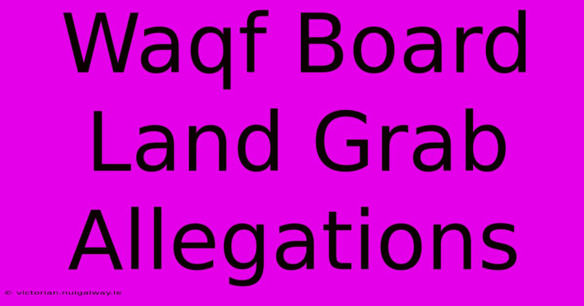 Waqf Board Land Grab Allegations