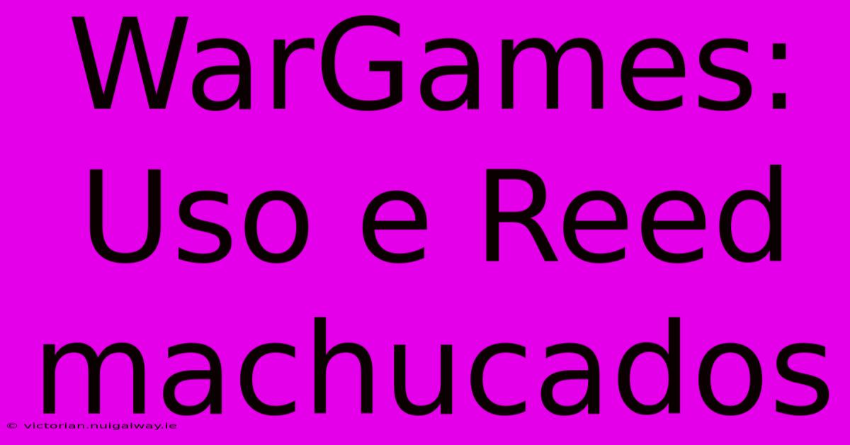 WarGames: Uso E Reed Machucados