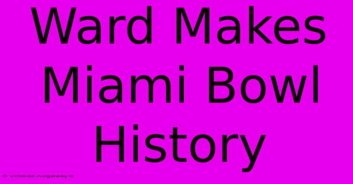 Ward Makes Miami Bowl History